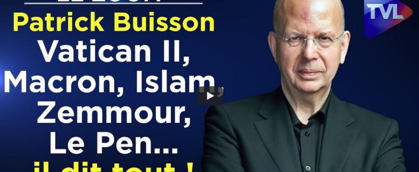 Patrick Buisson : Vatican II, Macron, Islam, Zemmour, Le Pen… il dit tout !