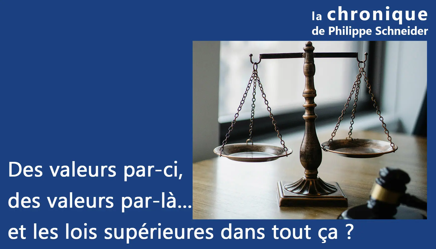 You are currently viewing La chronique de Philippe Schneider – Des valeurs par-ci, des valeurs par-là… et les lois supérieures dans tout ça ?